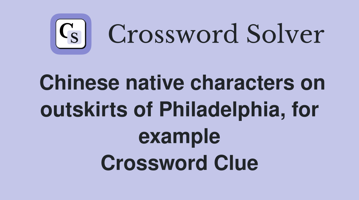 Chinese native characters on outskirts of Philadelphia, for example Crossword Clue