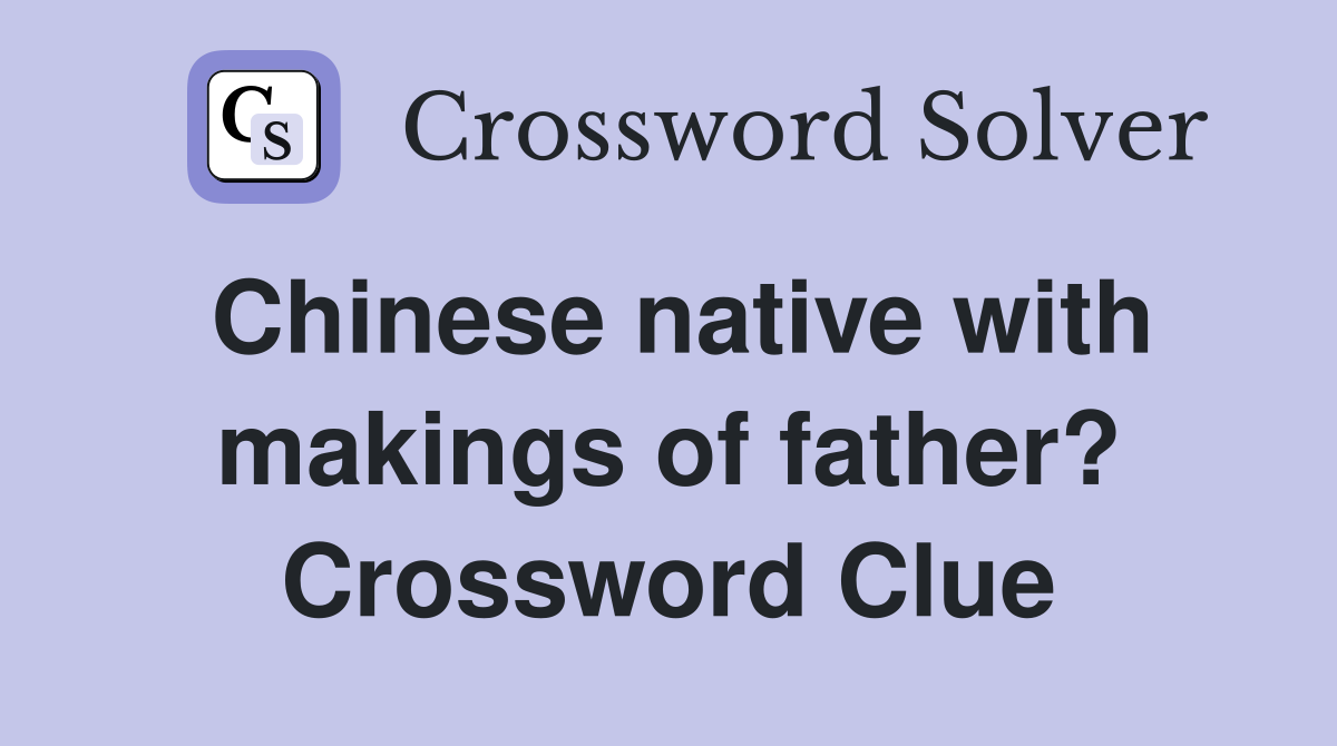 Chinese native with makings of father? Crossword Clue