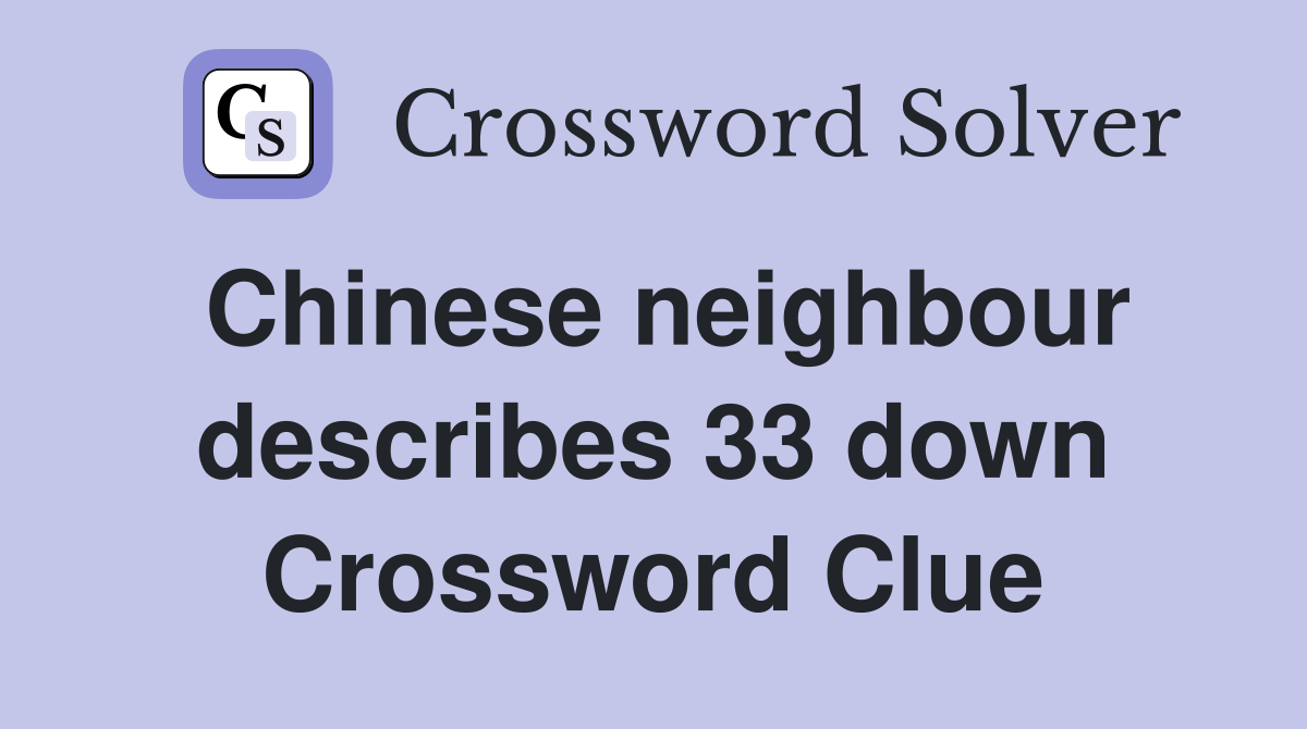 Chinese neighbour describes 33 down Crossword Clue
