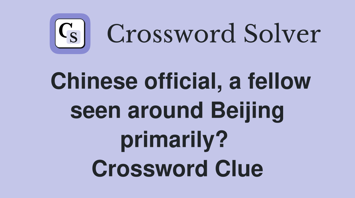 Chinese official, a fellow seen around Beijing primarily?  Crossword Clue