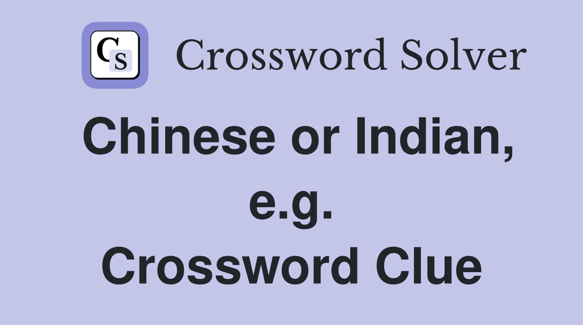 Chinese or Indian, e.g. Crossword Clue