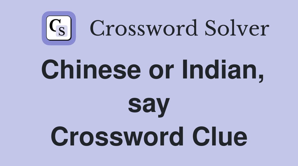 Chinese or Indian, say Crossword Clue