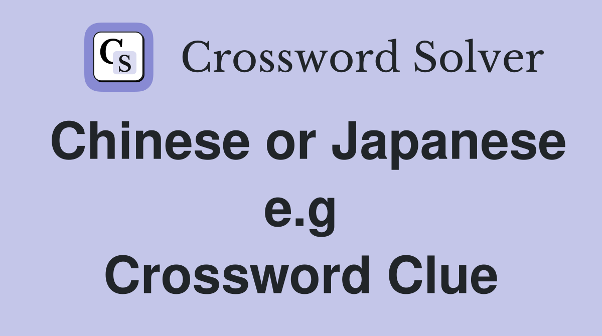 Chinese or Japanese e.g Crossword Clue