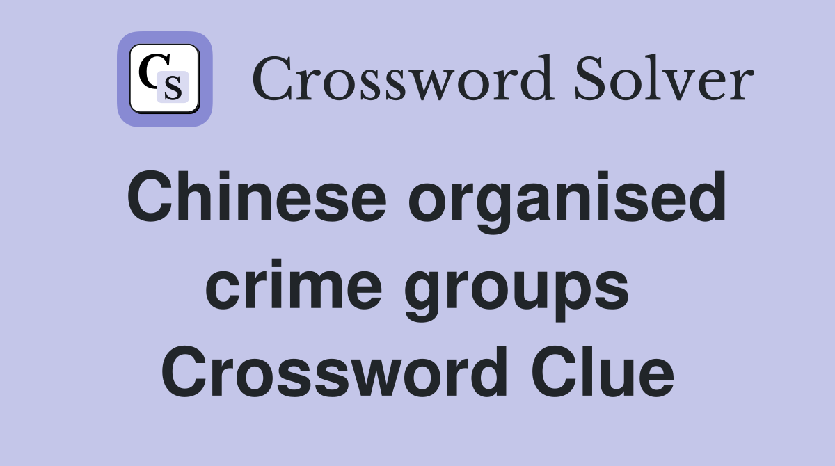 Chinese organised crime groups Crossword Clue