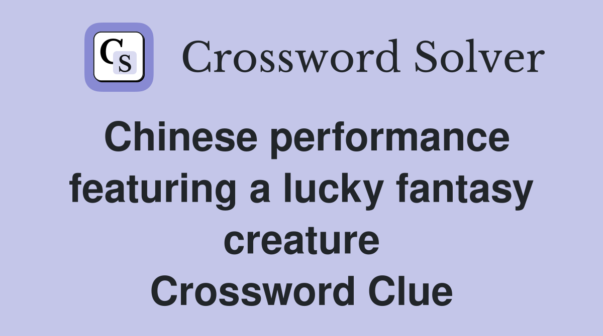 Chinese performance featuring a lucky fantasy creature Crossword Clue
