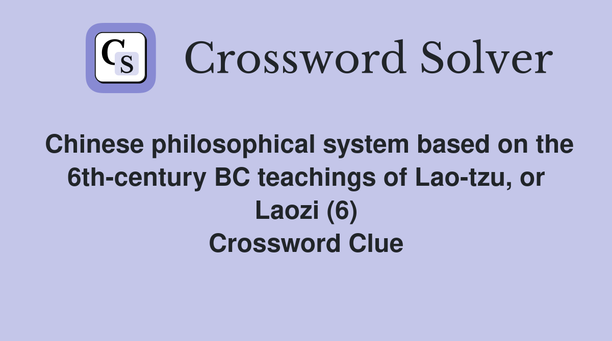 Chinese philosophical system based on the 6th-century BC teachings of Lao-tzu, or Laozi (6) Crossword Clue