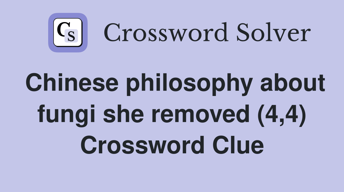 Chinese philosophy about fungi she removed (4,4) Crossword Clue
