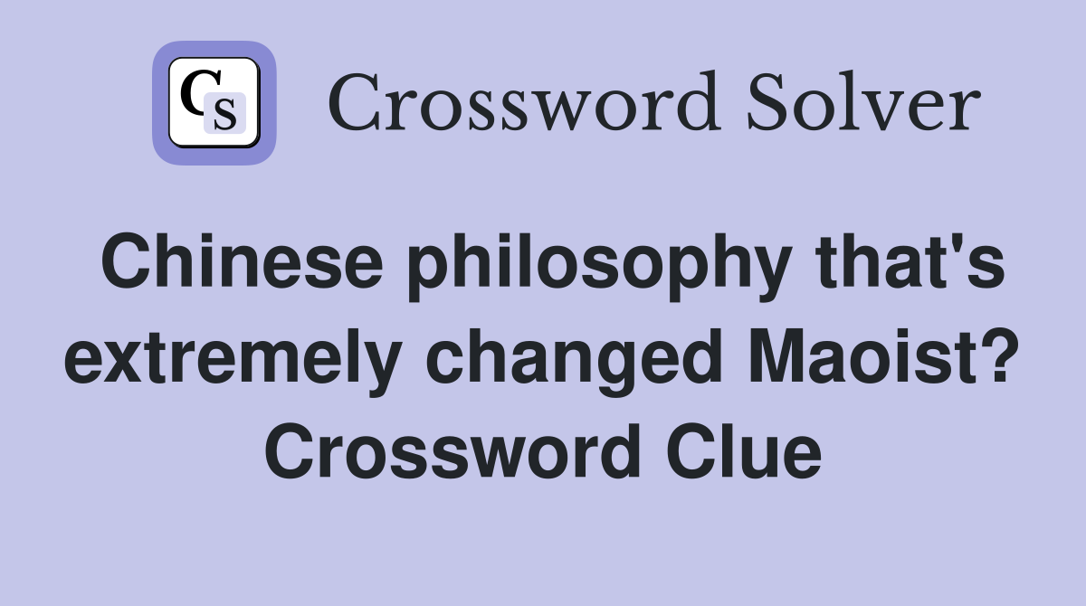Chinese philosophy that's extremely changed Maoist? Crossword Clue