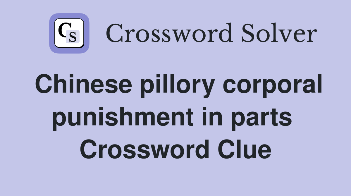 Chinese pillory corporal punishment in parts  Crossword Clue