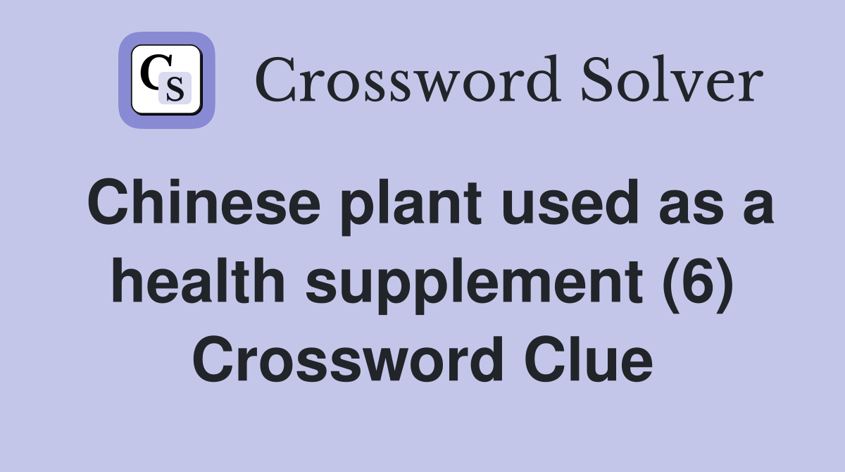 Chinese plant used as a health supplement (6) Crossword Clue