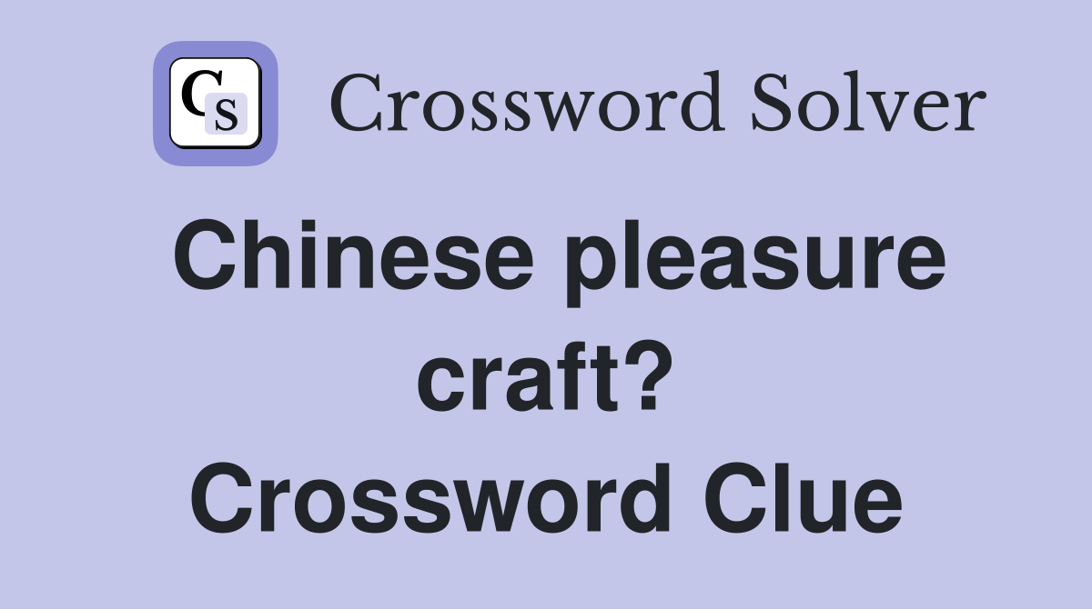 Chinese pleasure craft? Crossword Clue