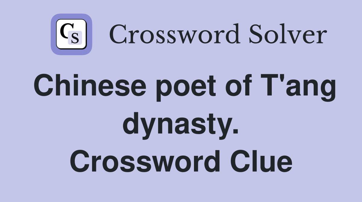 Chinese poet of T'ang dynasty. Crossword Clue