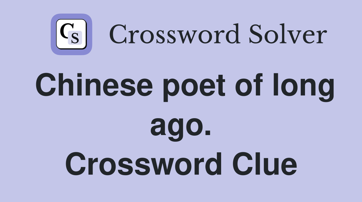 Chinese poet of long ago. Crossword Clue