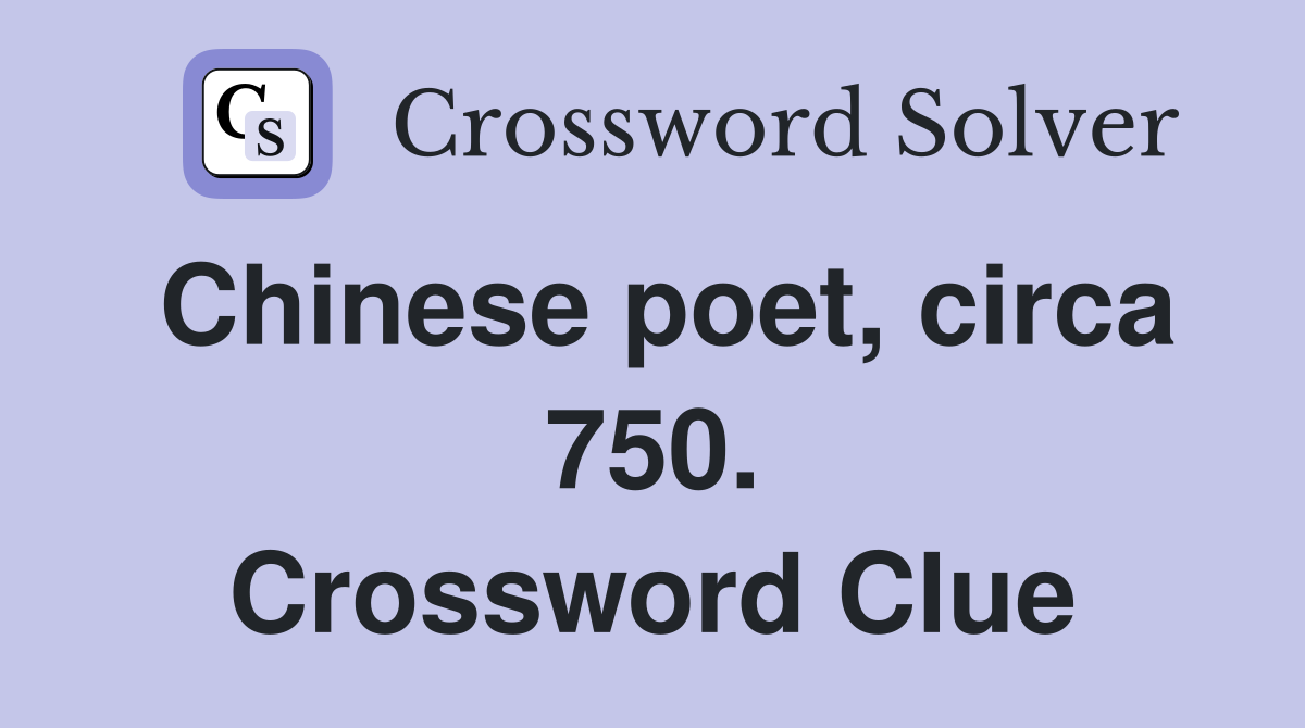 Chinese poet, circa 750. Crossword Clue