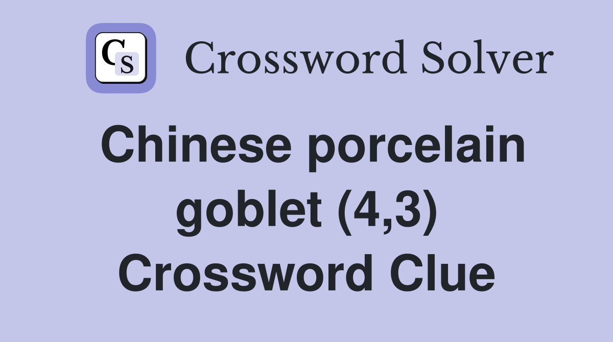Chinese porcelain goblet (4,3) Crossword Clue
