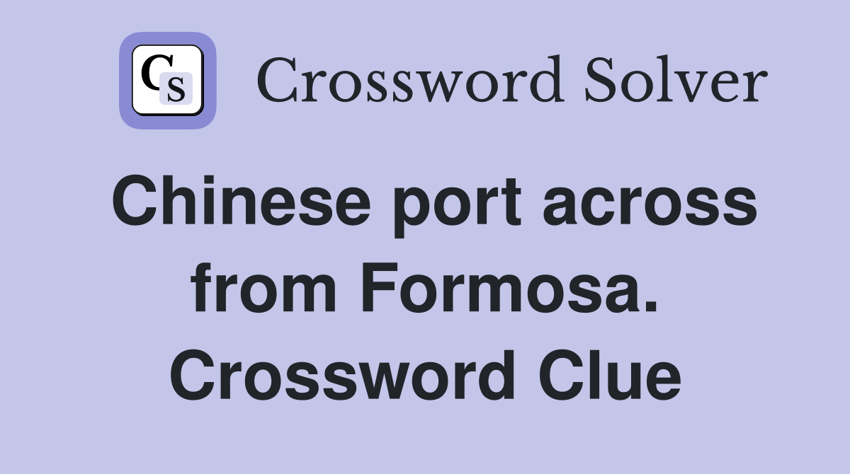 Chinese port across from Formosa. Crossword Clue