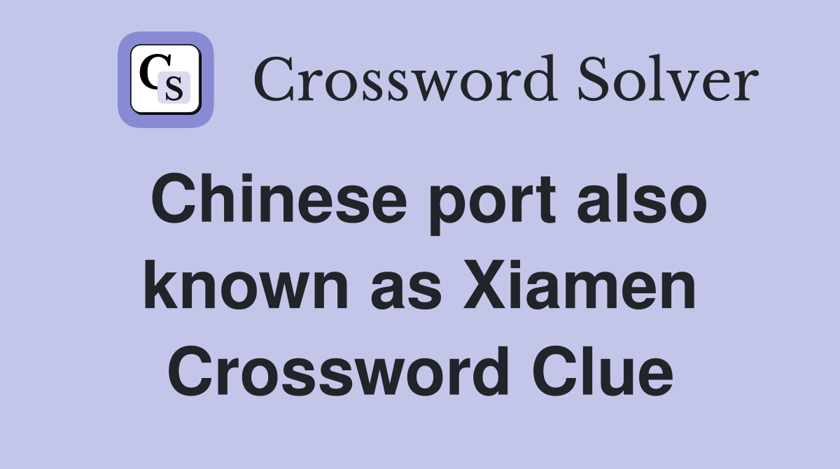 Chinese port also known as Xiamen Crossword Clue