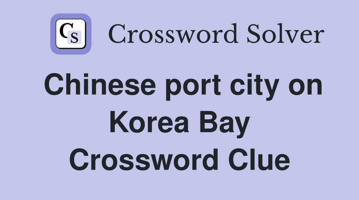 Chinese port city on Korea Bay Crossword Clue