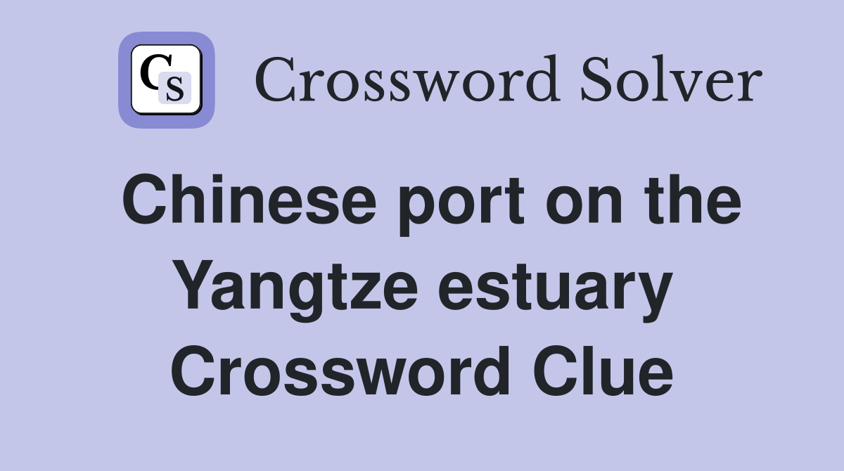 Chinese port on the Yangtze estuary Crossword Clue