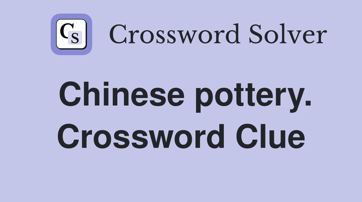 Chinese pottery. Crossword Clue