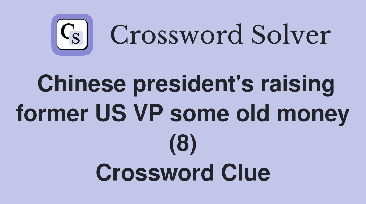 Chinese president's raising former US VP some old money (8) Crossword Clue
