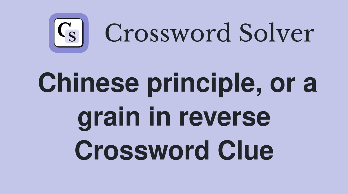 Chinese principle, or a grain in reverse Crossword Clue
