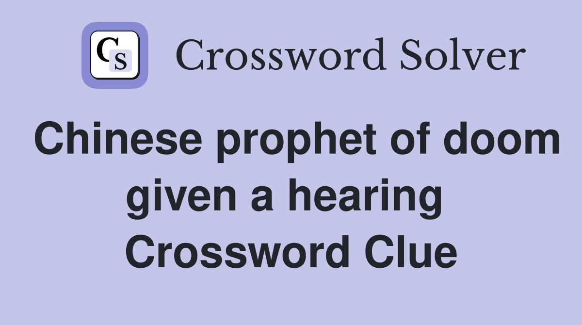 Chinese prophet of doom given a hearing  Crossword Clue