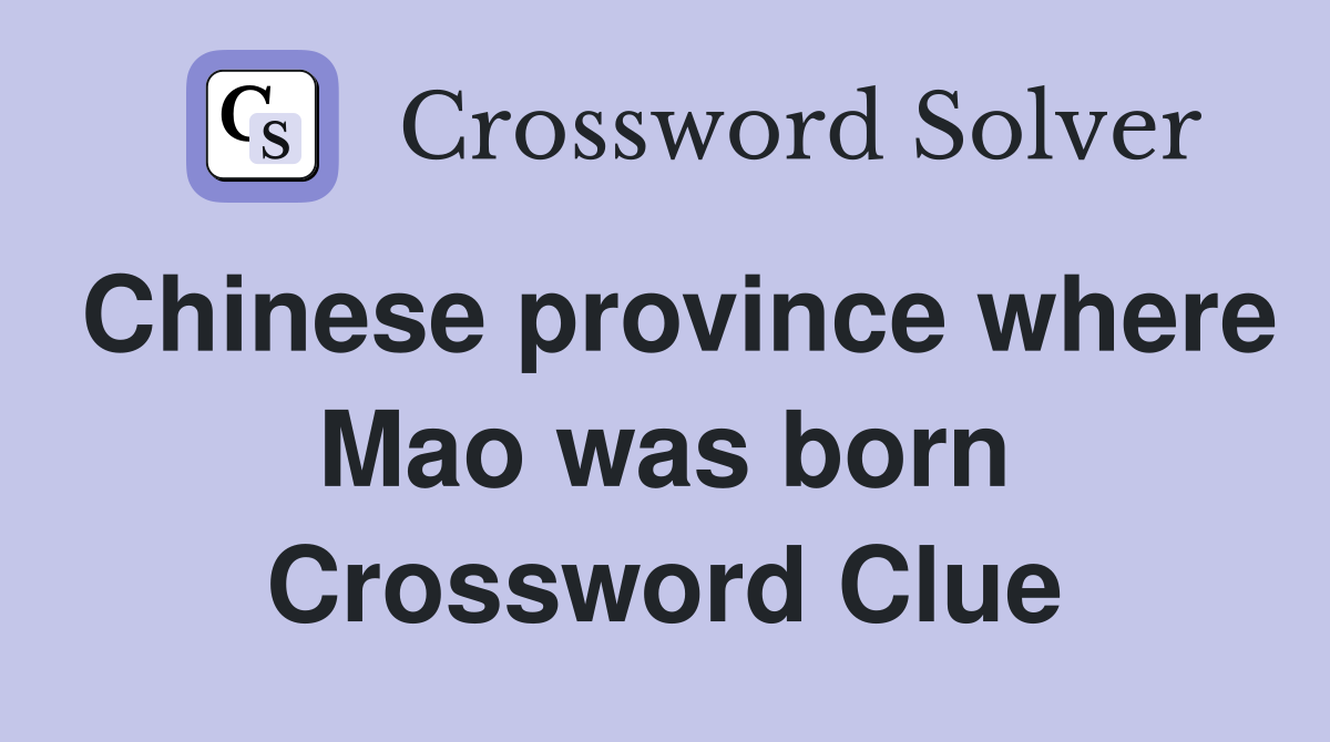 Chinese province where Mao was born Crossword Clue