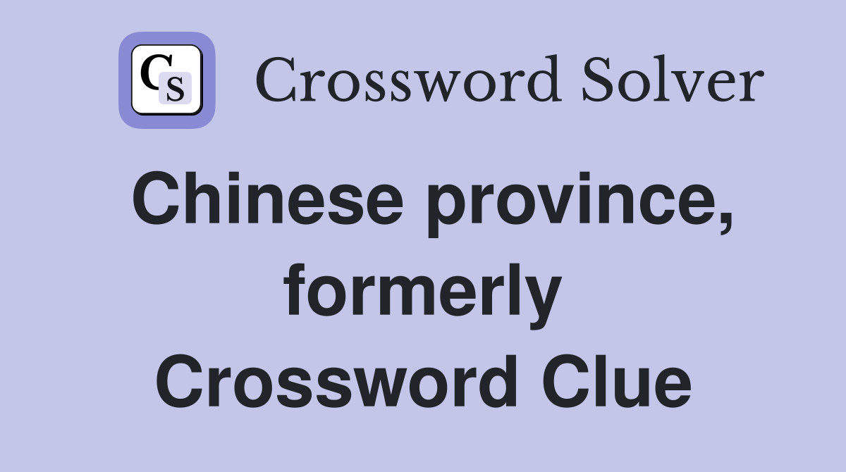 Chinese province, formerly Crossword Clue