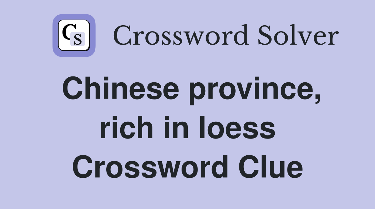 Chinese province, rich in loess Crossword Clue