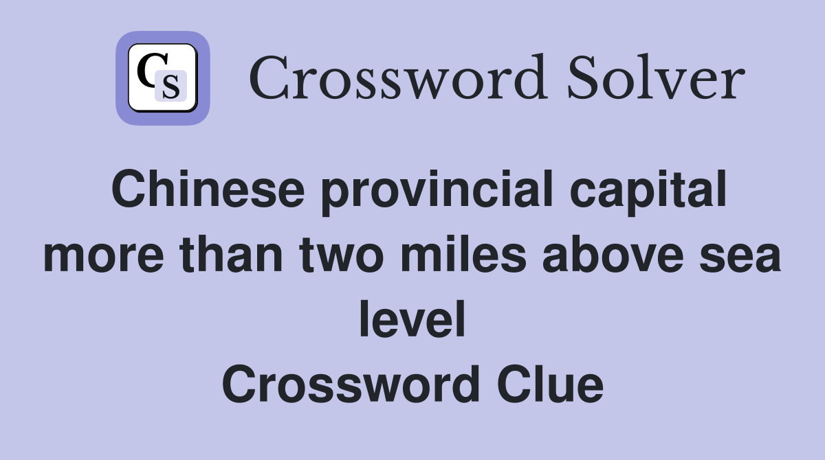 Chinese provincial capital more than two miles above sea level Crossword Clue