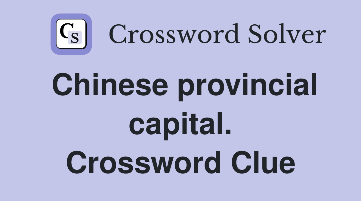 Chinese provincial capital. Crossword Clue