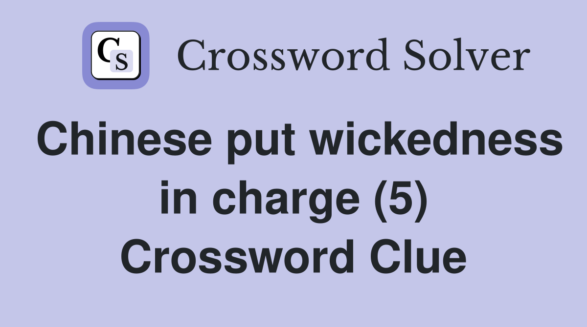Chinese put wickedness in charge (5) Crossword Clue