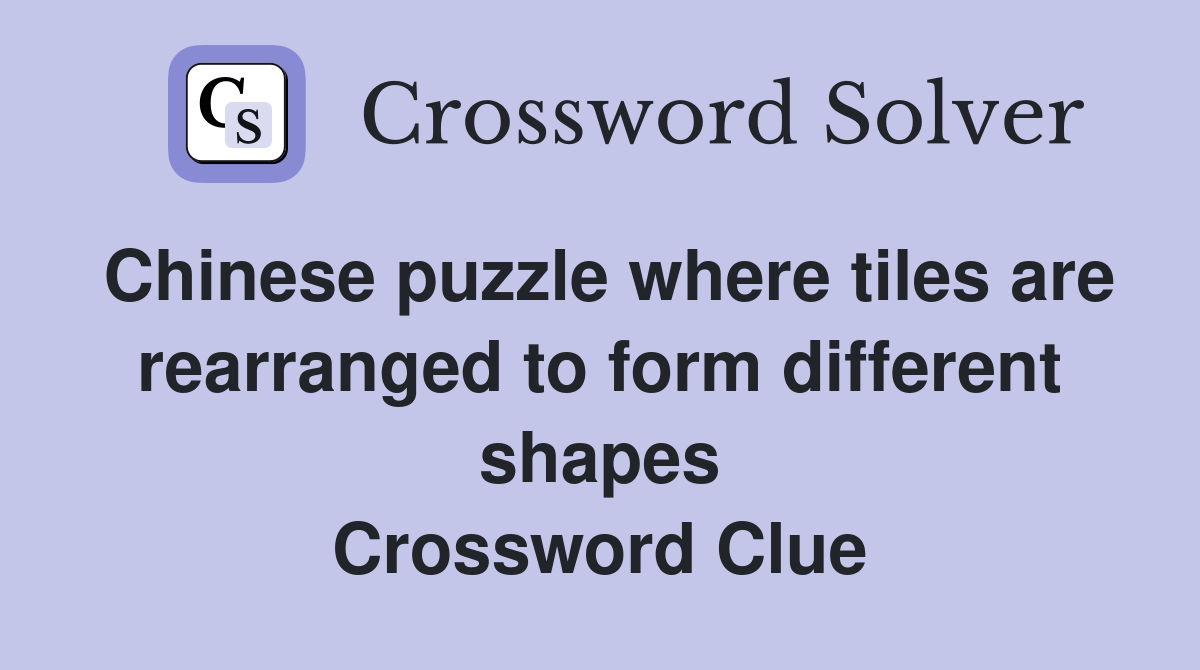 Chinese puzzle where tiles are rearranged to form different shapes Crossword Clue