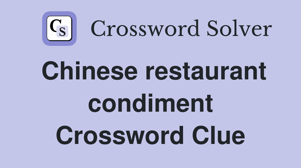 Chinese restaurant condiment Crossword Clue
