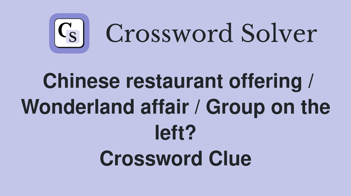 Chinese restaurant offering / Wonderland affair / Group on the left? Crossword Clue