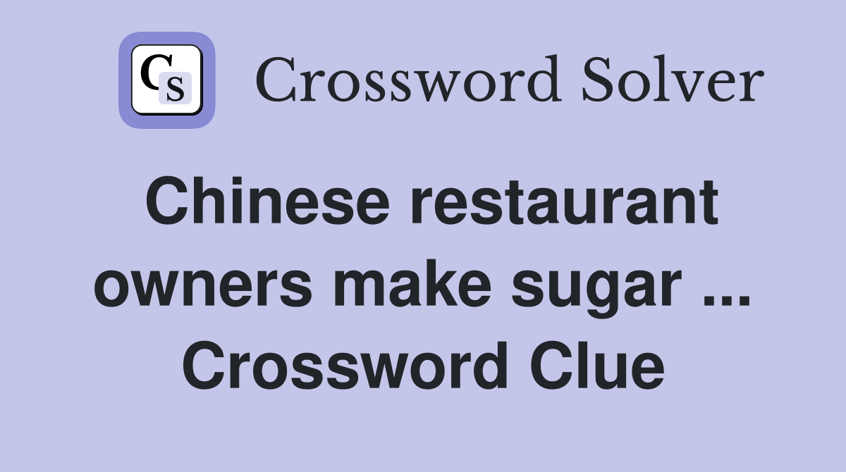 Chinese restaurant owners make sugar ... Crossword Clue