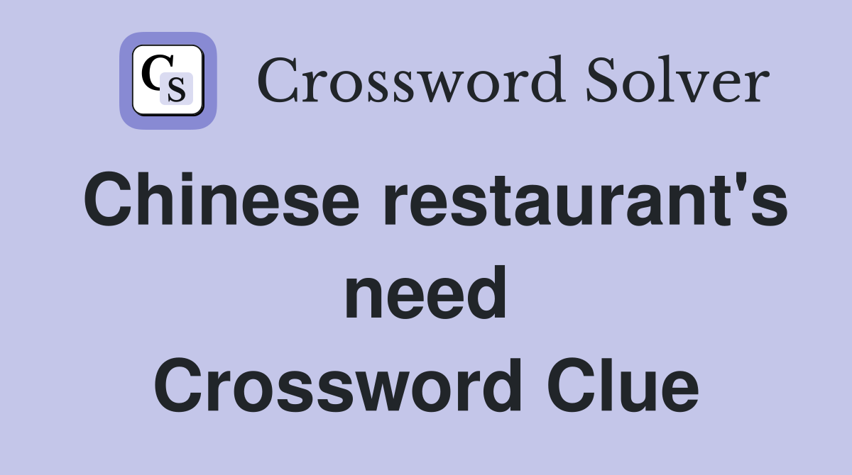 Chinese restaurant's need Crossword Clue