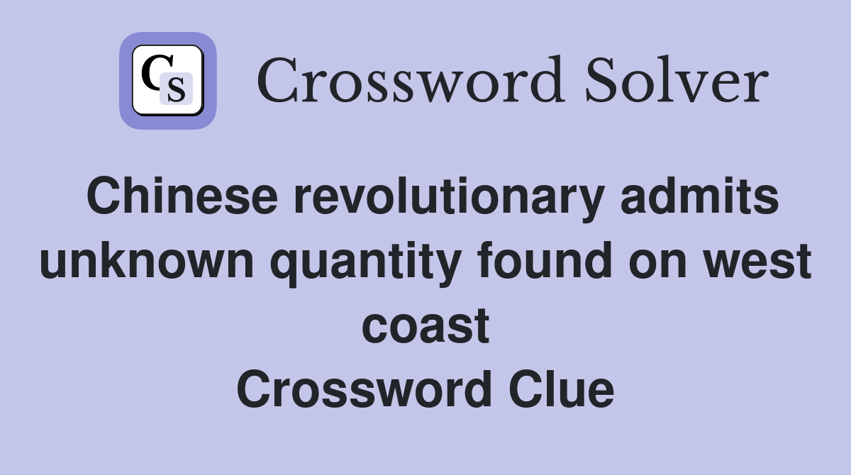 Chinese revolutionary admits unknown quantity found on west coast Crossword Clue