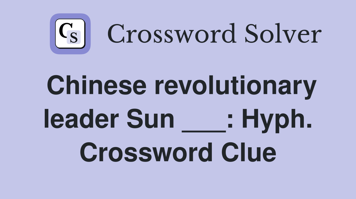 Chinese revolutionary leader Sun ___: Hyph. Crossword Clue