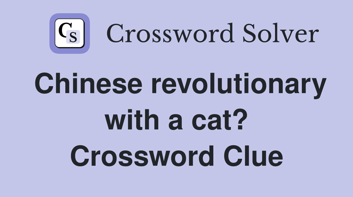 Chinese revolutionary with a cat? Crossword Clue