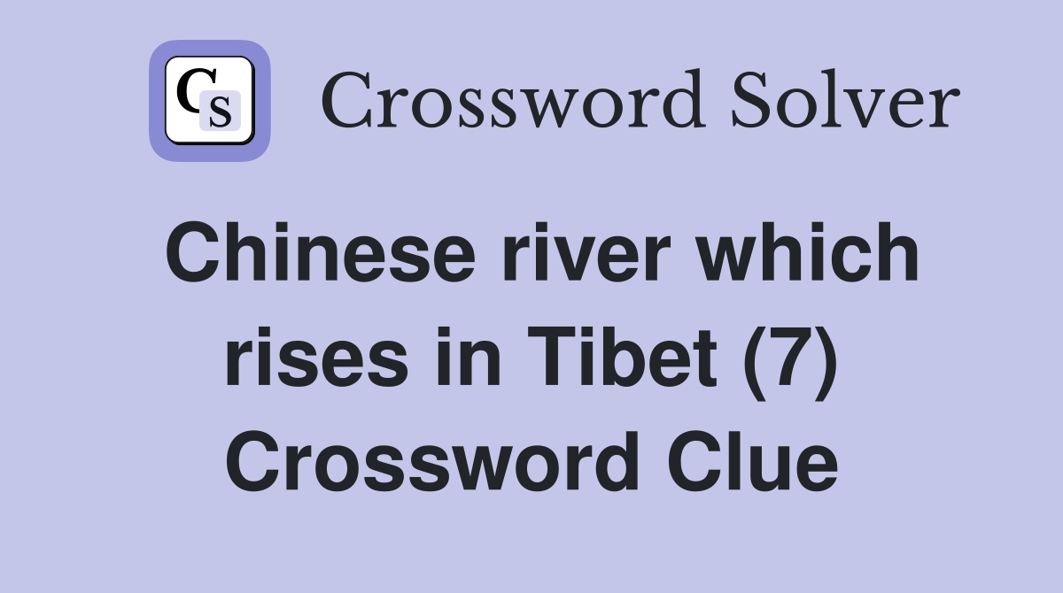 Chinese river which rises in Tibet (7) Crossword Clue