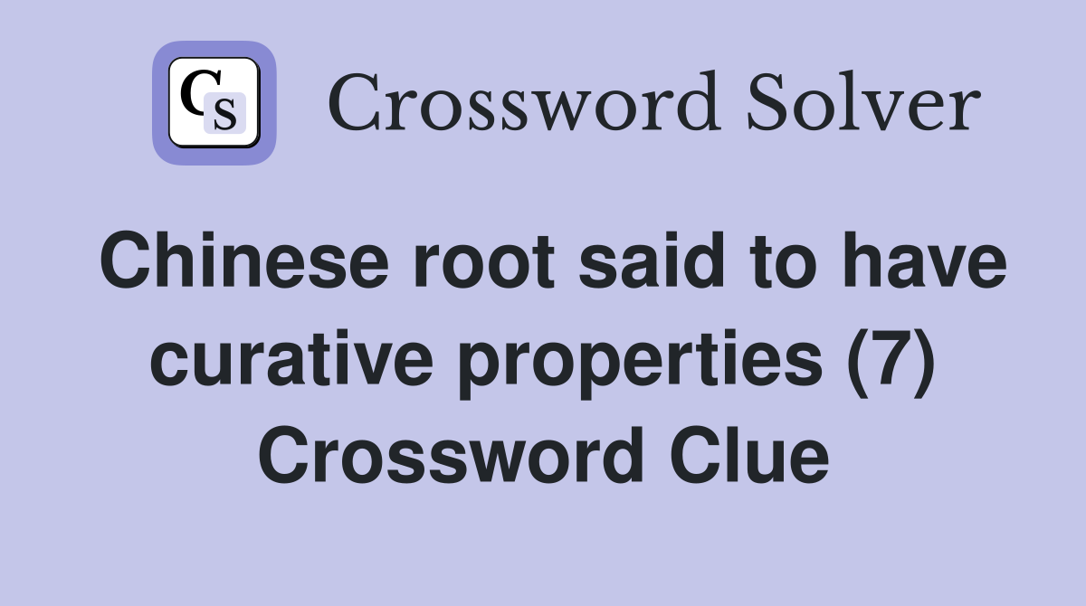 Chinese root said to have curative properties (7) Crossword Clue