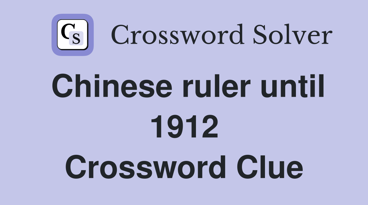 Chinese ruler until 1912 Crossword Clue