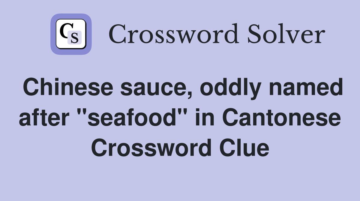 Chinese sauce, oddly named after "seafood" in Cantonese Crossword Clue