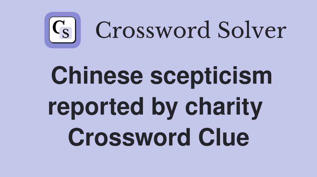 Chinese scepticism reported by charity  Crossword Clue