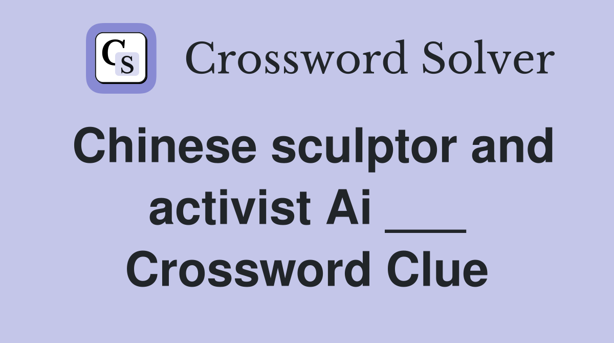 Chinese sculptor and activist Ai ___ Crossword Clue