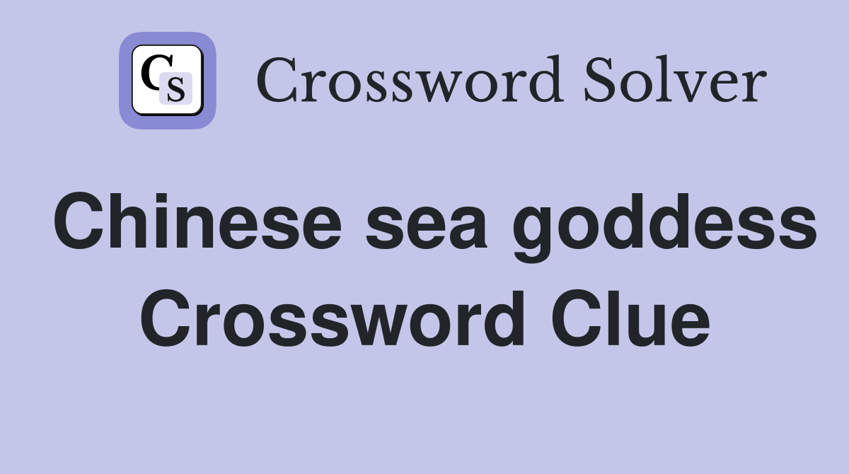 Chinese sea goddess Crossword Clue