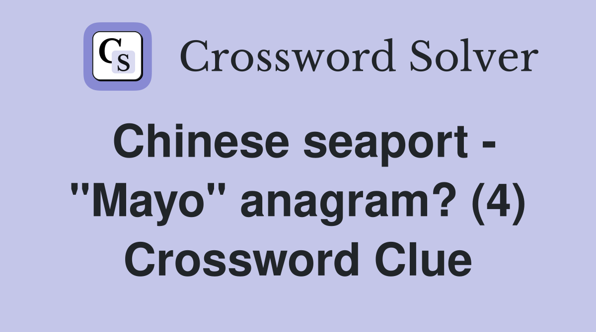 Chinese seaport - "Mayo" anagram? (4) Crossword Clue