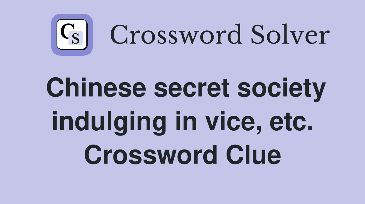 Chinese secret society indulging in vice, etc. Crossword Clue